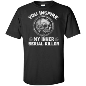 Viking Tshirt Apparel, You Inspire My Inner Serial Killer, FrontApparel[Heathen By Nature authentic Viking products]Tall Ultra Cotton T-ShirtBlackXLT