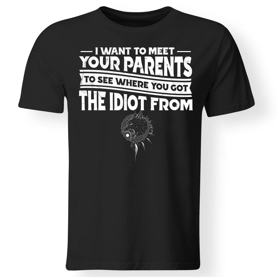 I want to meet your parents to see where you got the idiot from, FrontApparel[Heathen By Nature authentic Viking products]Gildan Premium Men T-ShirtBlack5XL