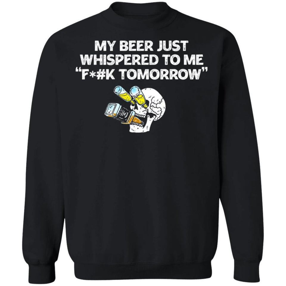 My beer just whispered to me "F*#k tomorrow", FrontApparel[Heathen By Nature authentic Viking products]Unisex Crewneck Pullover SweatshirtBlackS