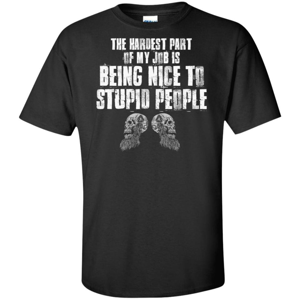 The hardest part of my job is being nice to stupid people, FrontApparel[Heathen By Nature authentic Viking products]Tall Ultra Cotton T-ShirtBlackXLT