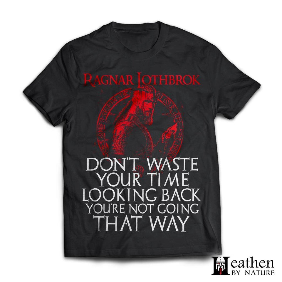 Viking apparel, Ragnar Lothbrok don't waste your time looking back, frontApparel[Heathen By Nature authentic Viking products]Next Level Premium Short Sleeve T-ShirtBlackX-Small