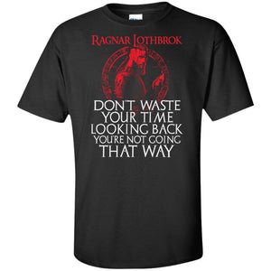 Viking apparel, Ragnar Lothbrok don't waste your time looking back, frontApparel[Heathen By Nature authentic Viking products]Tall Ultra Cotton T-ShirtBlackXLT