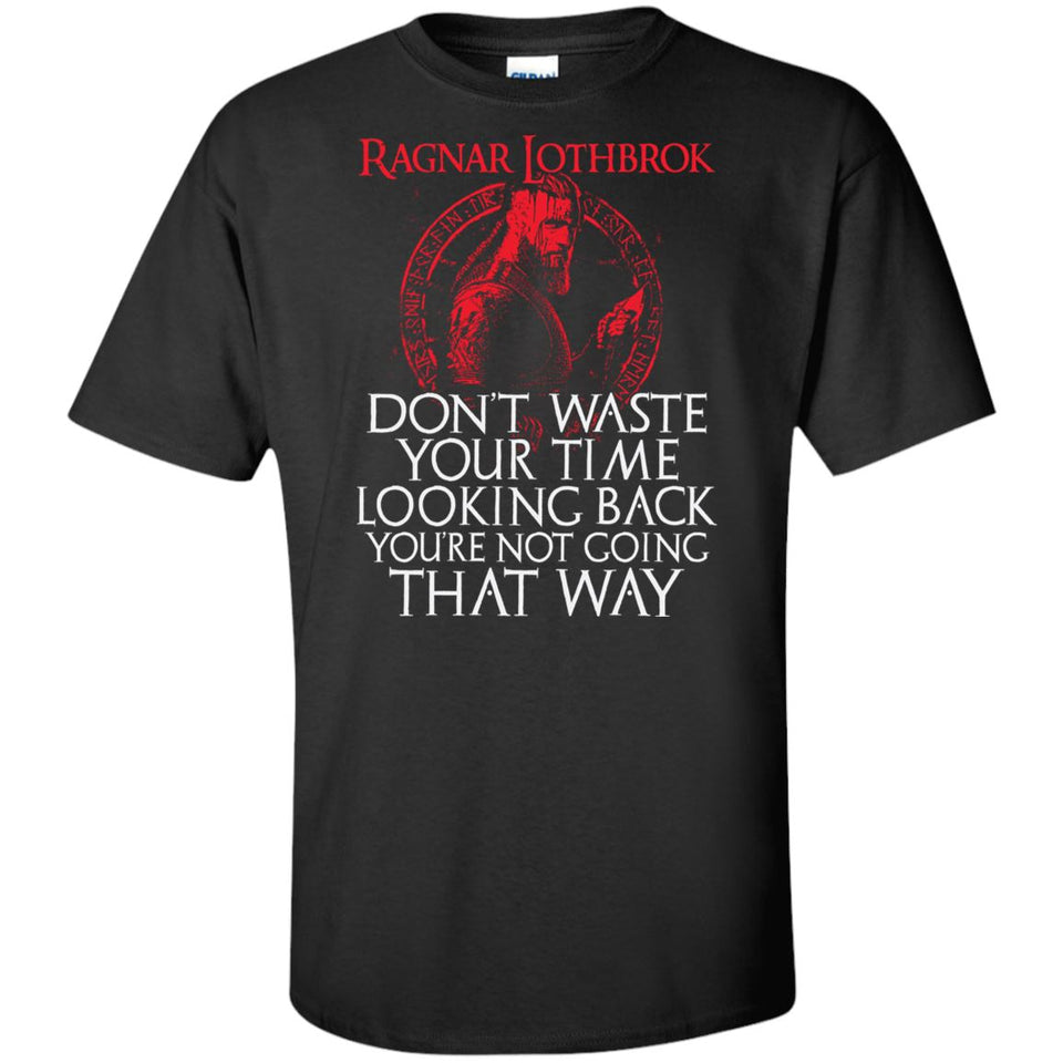 Viking apparel, Ragnar Lothbrok don't waste your time looking back, frontApparel[Heathen By Nature authentic Viking products]Tall Ultra Cotton T-ShirtBlackXLT