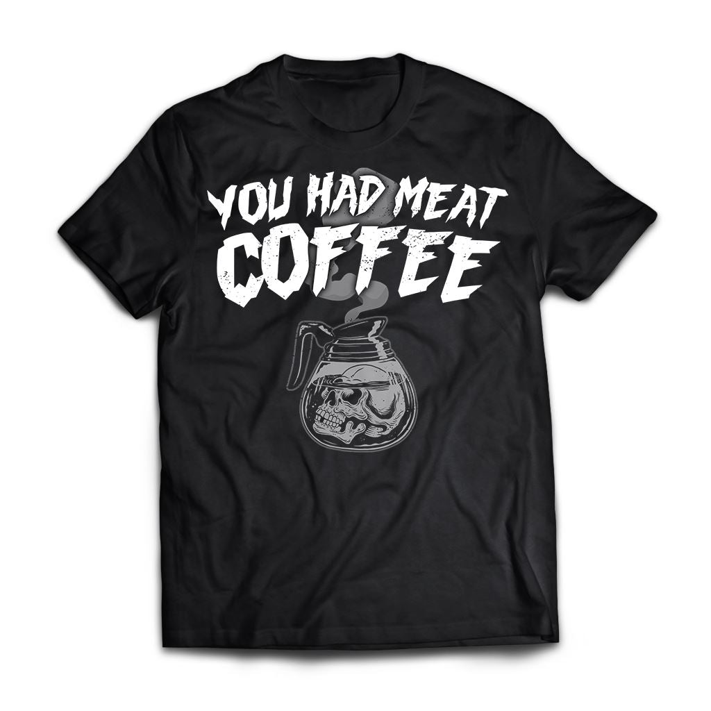 You had meat coffee, FrontApparel[Heathen By Nature authentic Viking products]Premium Short Sleeve T-ShirtBlackX-Small