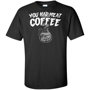 You had meat coffee, FrontApparel[Heathen By Nature authentic Viking products]Tall Ultra Cotton T-ShirtBlackXLT