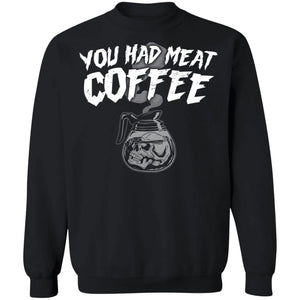 You had meat coffee, FrontApparel[Heathen By Nature authentic Viking products]Unisex Crewneck Pullover SweatshirtBlackS